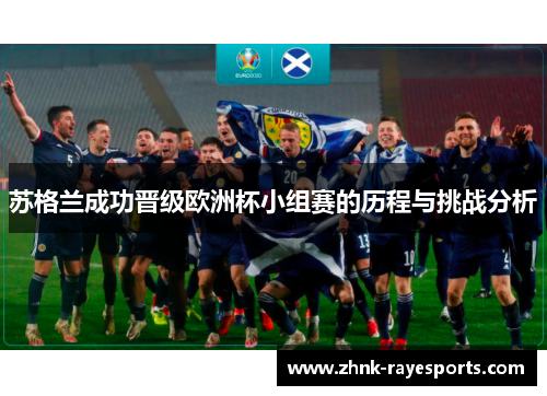 苏格兰成功晋级欧洲杯小组赛的历程与挑战分析
