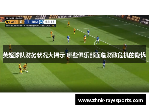 英超球队财务状况大揭示 哪些俱乐部面临财政危机的隐忧 英超球队财务状况大揭示 哪些俱乐部面临财政危机的隐忧