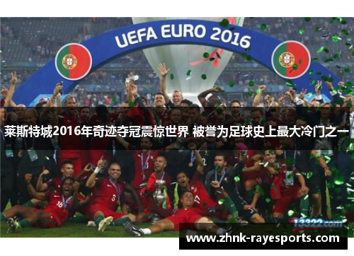莱斯特城2016年奇迹夺冠震惊世界 被誉为足球史上最大冷门之一