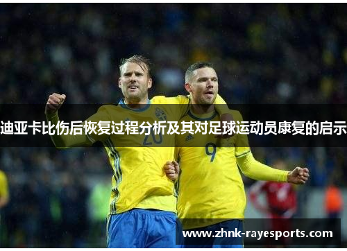 迪亚卡比伤后恢复过程分析及其对足球运动员康复的启示